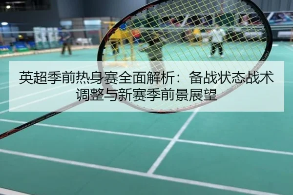 英超季前热身赛全面解析：备战状态战术调整与新赛季前景展望